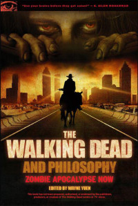 Yuen, Wayne — The Walking Dead and Philosophy: Zombie Apocalypse Now (Popular Culture and Philosophy)