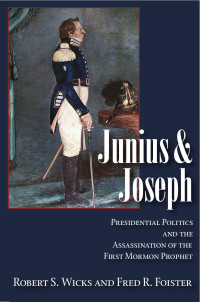 Wicks & Foister — Junius and Joseph; Presidential Politics and the Assassination of the First Mormon Prophet (2005)