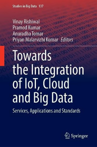 Vinay Rishiwal, Pramod Kumar, Anuradha Tomar, Priyan Malarvizhi Kumar — Towards the Integration of IoT, Cloud and Big Data: Services, Applications and Standards