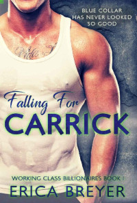 Erica Breyer [Breyer, Erica] — Falling for Carrick (Working Class Billionaires #1)