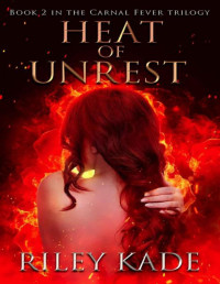 Riley Kade — Heat of Unrest: Book 2 in The Carnal Fever Trilogy