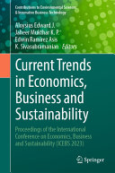 J. Aloysius Edward, K. P. Jaheer Mukthar, Edwin Ramirez Asis, K. Sivasubramanian, (eds.) — Current Trends in Economics, Business and Sustainability: Proceedings of the International Conference on Economics, Business and Sustainability (ICEBS 2023)