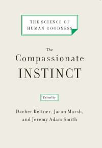 Dacher Keltner & Jason Marsh & Jeremy Adam Smith — The Compassionate Instinct