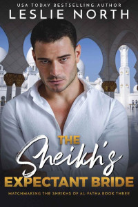 Leslie North — The Sheikh’s Expectant Bride (Matchmaking the Sheikhs of Al-Fatha Book 3)