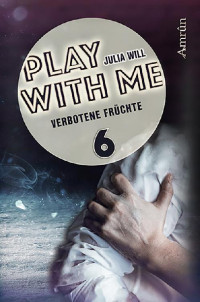 Julia Will — Play with me 6: Verbotene Früchte (German Edition)