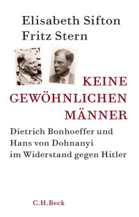 Sifton, Elisabeth; Stern, Fritz; Keen, Ruth; Stölting, Erhard — Keine gewöhnlichen Männer: Dietrich Bonhoeffer und Hans von Dohnanyi im Widerstand gegen Hitler