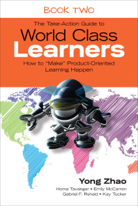 Yong Zhao;Homa Tavangar;Emily McCarren;Gabriel F. Rshaid;Kay Tucker; & Homa Tavangar & Emily McCarren & Gabriel F. Rshaid & Kay Tucker — The Take-Action Guide to World Class Learners Book 2