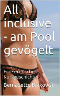 Bernadette Binkowski — All inclusive - am Pool gevögelt: Eine erotische Kurzgeschichte (German Edition)