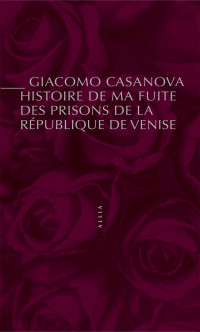 Giacomo Casanova — Histoire de ma fuite des prisons de la République de Venise qu'on appelle les Plombs