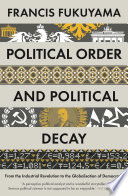 Francis Fukuyama — Political Order and Political Decay