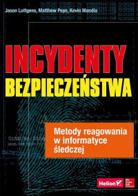 Jason Luttgens & Matthew Pepe & Kevin Mandia — Incydenty Bezpieczenstwa Metody Reagowania W Informatyce Sledczej