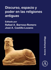 edited by Rafael A. Barroso-Romero & José Ángel Castillo Lozano — Discurso, espacio y poder en las religiones antiguas