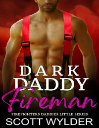 Scott Wylder — Dark Daddy Fireman: An Age Play Daddy Dom Romance (Firefighters Daddies Little Series Book 6)