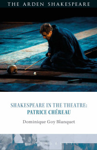 Dominique Goy-Blanquet; — Shakespeare in the Theatre: Patrice Chreau