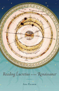 Ada Palmer — Reading Lucretius in the Renaissance (I Tatti Studies in Italian Renaissance History)