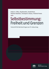 Tölle, Antje G. I. & Benedict, Jörg & Koch, Harald & Klawitter, Stephan: Paulus, Christoph G. & Preetz, Friedrich (Hrsg.) — Selbstbestimmung: Freiheit und Grenzen. Festschrift für Reinhard Singer zum 70. Geburtstag