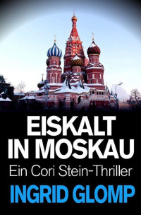 Ingrid Glomp [Glomp, Ingrid] — Eiskalt in Moskau: Thriller (Cori-Stein-Thriller 3) (German Edition)