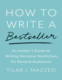 Tilar J. Mazzeo — How to Write a Bestseller: An Insider's Guide to Writing Narrative Nonfiction