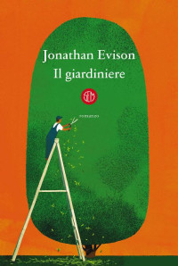 Jonathan Evison [Evison, Jonathan] — Il giardiniere