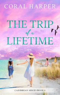 Coral Harper [Harper, Coral] — The Trip Of A Lifetime #6 (Caribbean #6)