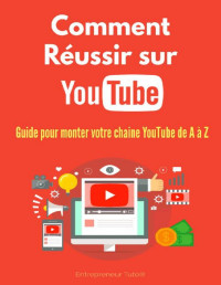 Arthur Marc — Comment Réussir sur YouTube: Guide pour monter votre chaine YouTube de A à Z ! (French Edition)