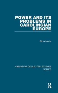 Stuart Airlie — Power and Its Problems in Carolingian Europe