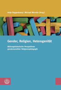 Antje Roggenkamp, Michael Wermke — Gender, Religion, Heterogenität - Bildungshistorische Perspektiven gendersensibler Religionspädagogik