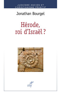 Jonathan Bourgel — Hérode, roi d'Israël ? - Judaisme ancien et christianisme primitif