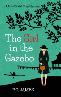 P.C. James [James, P.C.] — The Girl in the Gazebo (Miss Riddell Cozy Mysteries Book 7)