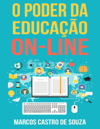 Castro, Marcos — O Poder da Educação On-line: Como a Internet vem reformulando a educação a distância e impactando positivamente na vida de milhares de pessoas