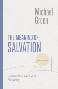 Michael Green; — The Meaning of Salvation