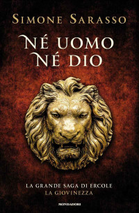 Simone Sarasso — Né uomo né dio: La saga di Ercole - La giovinezza (La grande saga di Ercole Vol. 1) (Italian Edition)
