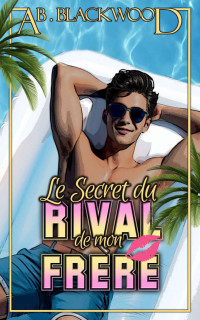 AB . Blackwood — Le Secret du Rival de mon Frère: Romance New Adult (French Edition)