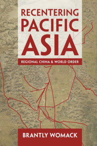 Brantly Womack — Recentering Pacific Asia : regional China and world order