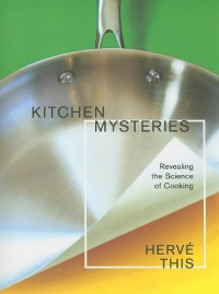 Hervé This, Jody Gladding — Kitchen Mysteries. Revealing the Science of Cooking