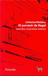 CATHERINE MALABOU — El Porvenir de Hegel. Plasticidad, temporalidad, dialéctica