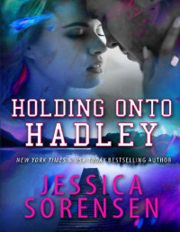 Jessica Sorensen [Sorensen, Jessica] — Holding onto Hadley (Chasing the Harlyton Sisters Book 3)