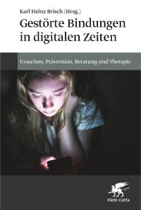 Karl Heinz Brisch — Gestörte Bindungen in digitalen Zeiten