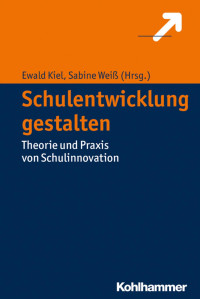 Ewald Kiel & Sabine Weiß — Schulentwicklung gestalten: Theorie und Praxis von Schulinnovation