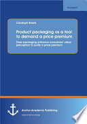 Christoph Breetz — Product packaging as a tool to demand a price premium : does packaging enhance consumers' value perception to justify a price premium