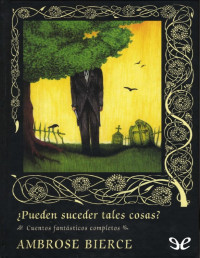 Ambrose Bierce — ¿Pueden Suceder Tales Cosas?