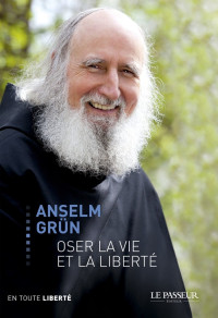 Grün, Anselm — Oser la vie et la liberté
