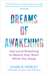 Charlie Morley — Dreams of Awakening (Revised Edition) Use Lucid Dreaming to Rewire Your Brain While You Sleep