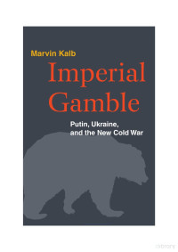 Kalb — Imperial Gamble; Putin, Ukraine, and the New Cold Order (2015)