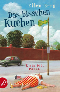 Berg, Ellen — [(K)ein … Roman 02] • Das bisschen Kuchen · (K)ein Diät-Roman