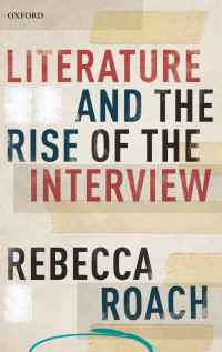 Rebecca Roach — Literature and the Rise of the Interview