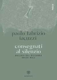Iacuzzi Paolo Fabrizio — Iacuzzi Paolo Fabrizio - 2020 - Consegnati al silenzio