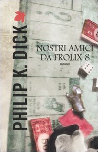 Philip K. Dick; C. Pagetti; G. Montanari — Nostri amici da Frolix 8