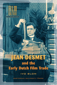 Blom, Ivo Leopold. — Jean Desmet and the Early Dutch Film Trade