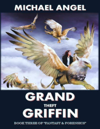 Michael Angel — Grand Theft Griffin: Book Three of 'Fantasy & Forensics' (Fantasy & Forensics 3)